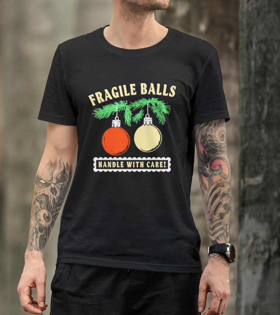Fragile Balls Handle With Care Christmas Ornaments Pine Branches T-Shirt