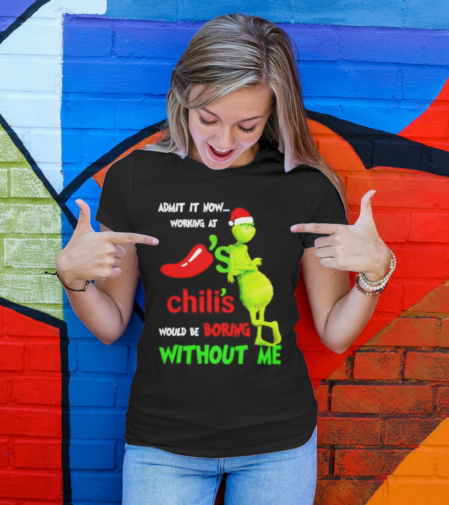 Admit It Now Working At Chili's Would Be Boring Without Me Grinch Christmas Santa Hat T-Shirt