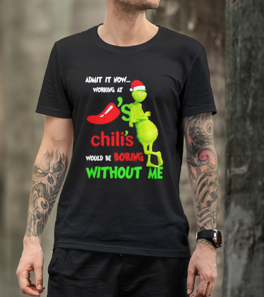 Admit It Now Working At Chili's Would Be Boring Without Me Grinch Christmas Santa Hat T-Shirt