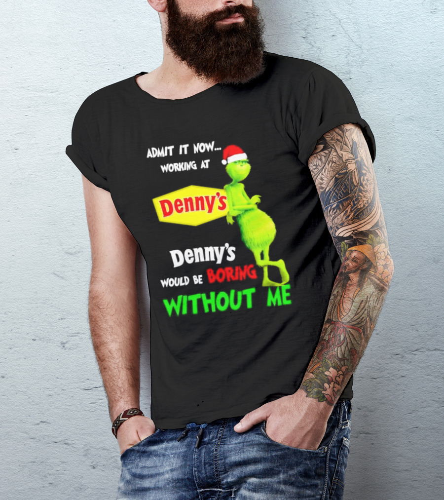 Admit It Now Working At Denny’s Grinch With Santa Hat Would Be Boring Without Me Christmas T-Shirt