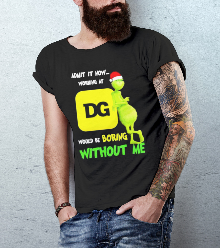 Admit It Now Working At DG Would Be Boring Without Me Grinch Santa Hat Christmas T-Shirt