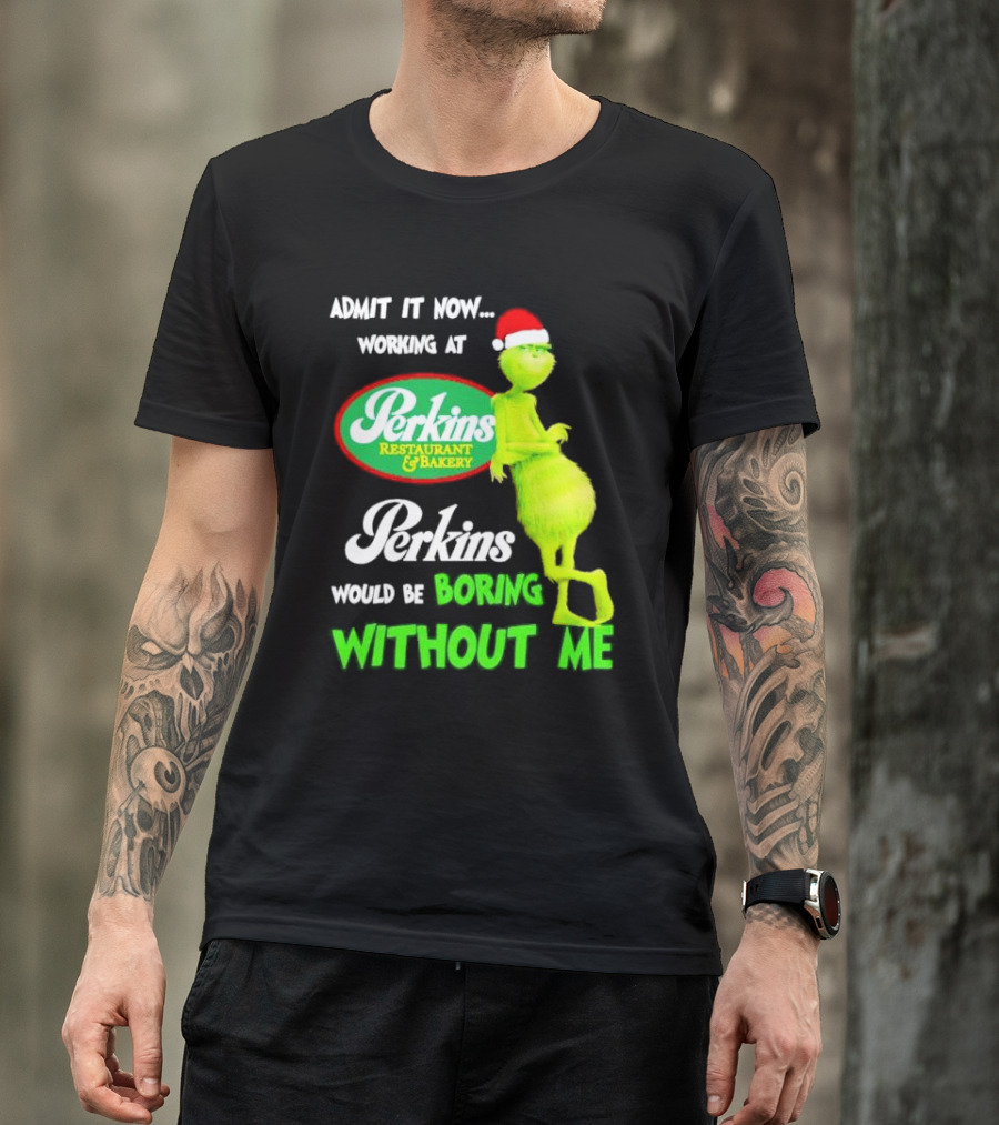 Grinch With Santa Hat Working At Perkins Would Be Boring Without Me Christmas T-Shirt