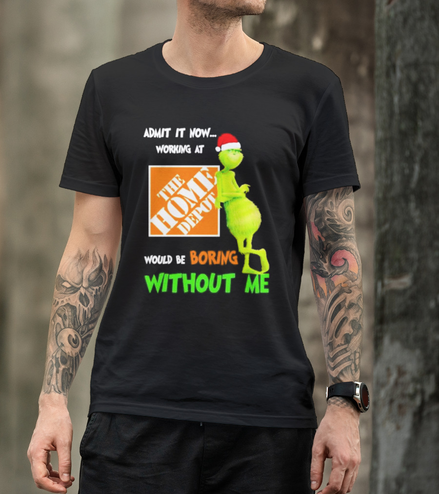 Grinch With Santa Hat Admit It Now Working At The Home Depot Would Be Boring Without Me Christmas T-Shirt