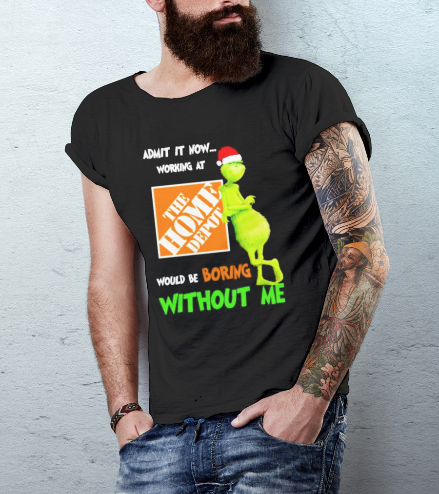 Grinch With Santa Hat Admit It Now Working At The Home Depot Would Be Boring Without Me Christmas T-Shirt