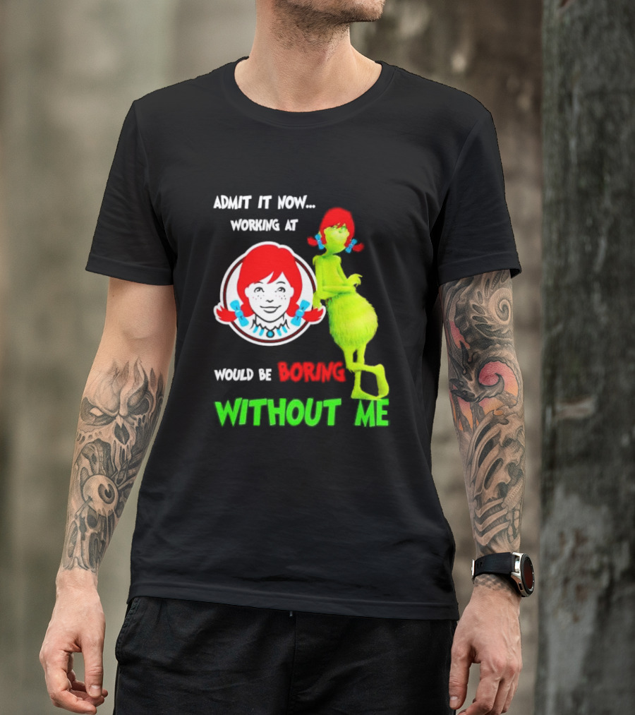 Admit It Now Working At Wendy's Would Be Boring Without Me Grinch With Wendy Hair Christmas T-Shirt