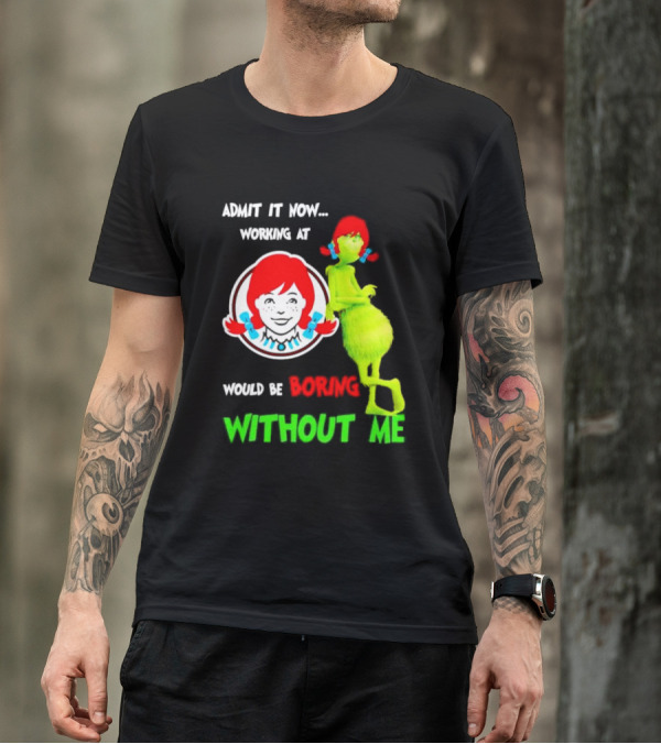 Admit It Now Working At Wendy's Would Be Boring Without Me Grinch With Wendy Hair Christmas T-Shirt