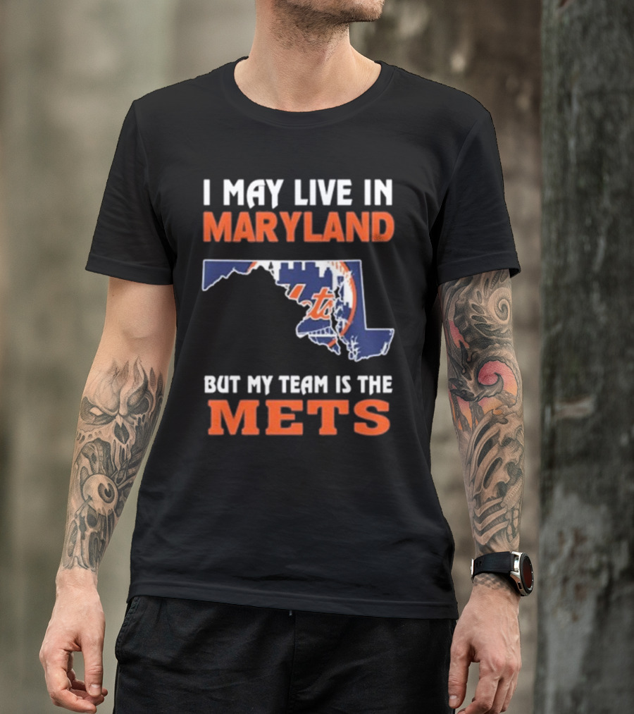 I May Live In Maryland But My Team Is The Mets New York T-Shirt