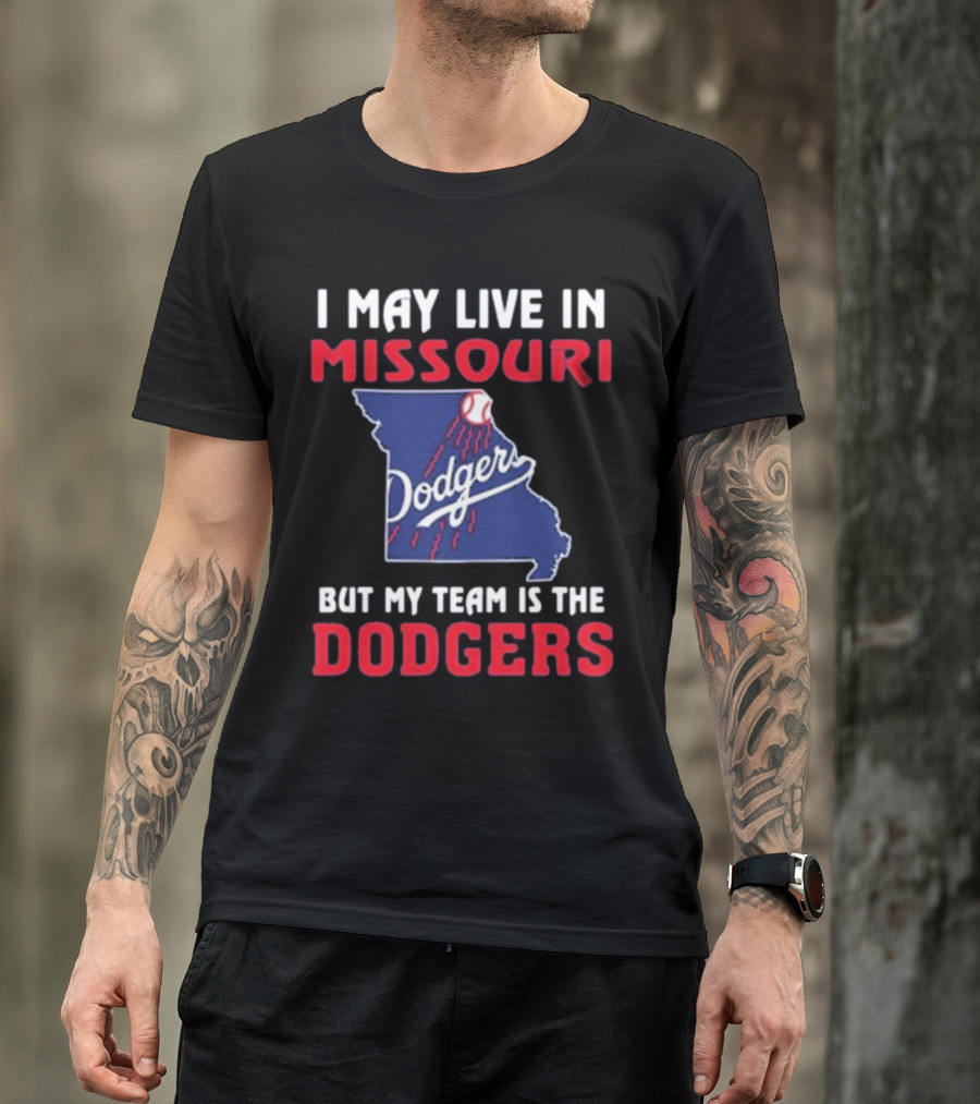 I May Live In Missouri But My Team Is The Dodgers T-Shirt