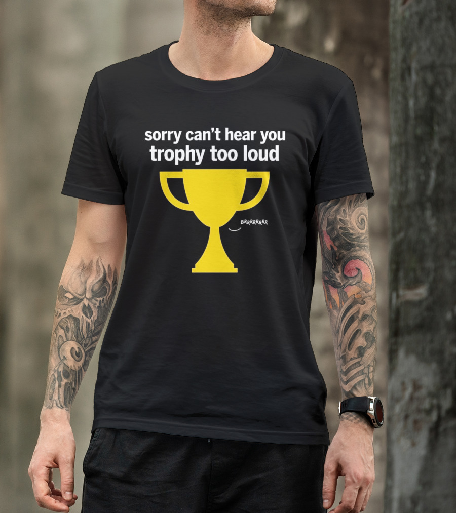 Sorry Can't Hear You Trophy Too Loud Brrrrrr Yellow Cup T-Shirt