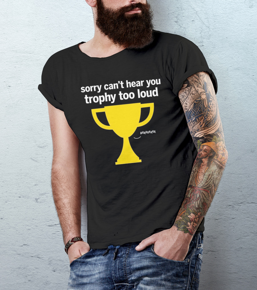 Sorry Can't Hear You Trophy Too Loud Brrrrrr Yellow Cup T-Shirt