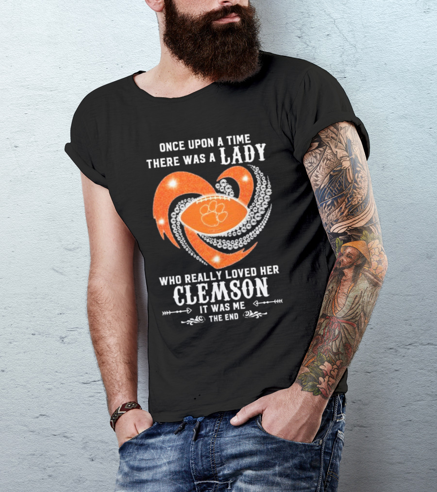 Once Upon A Time There Was A Lady Who Really Loved Her Clemson Tigers It Was Me The End T-Shirt