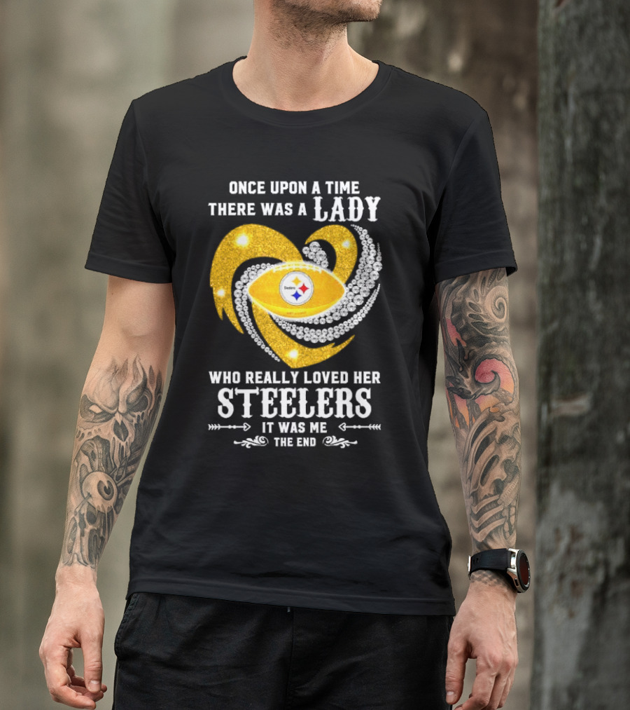 Once Upon A Time There Was A Lady Who Really Loved Her Pittsburgh Steelers It Was Me The End T-Shirt