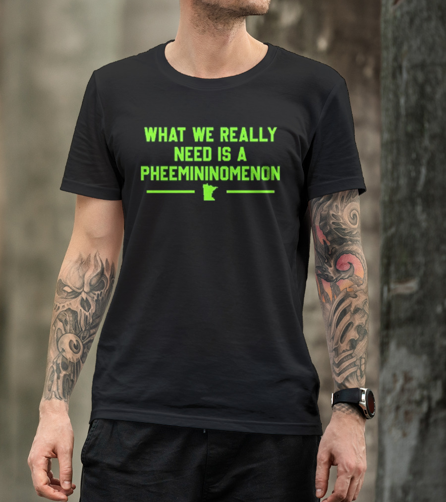What We Really Need Is A Pheemininomenon Minnesota Lynx T-Shirt