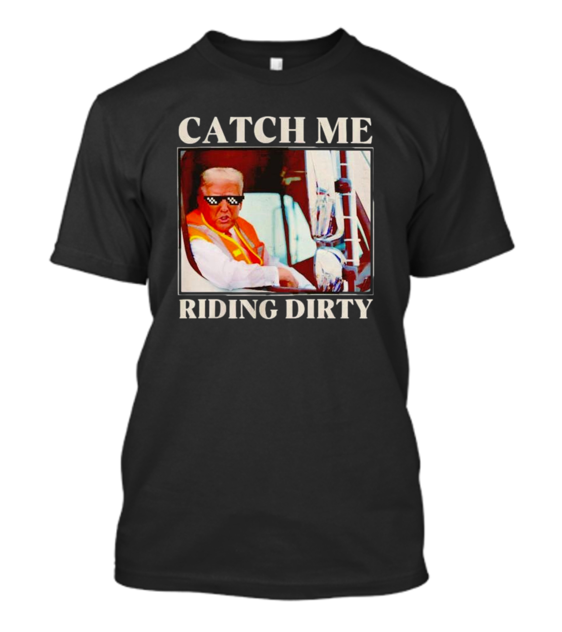 CATCH ME RIDING DIRTY Trump Thug Life Sunglasses T-Shirt