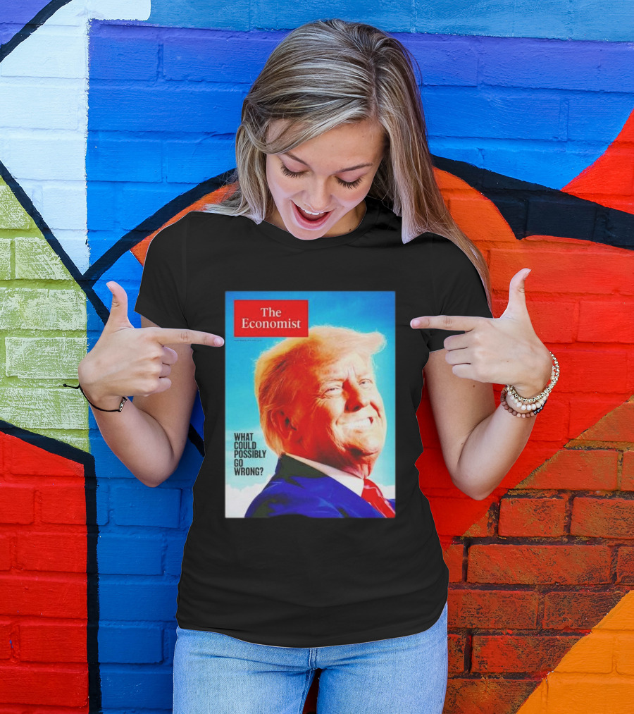 The Economist What Could Possibly Go Wrong Donald Trump T-Shirt