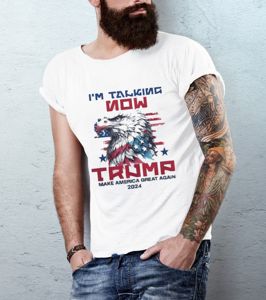 I'm Talking Now Trump Make America Great Again 2024 Eagle Stars Stripes T-Shirt