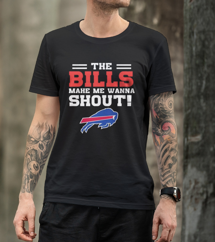 The Bills Make Me Wanna Shout Buffalo Bills T-Shirt