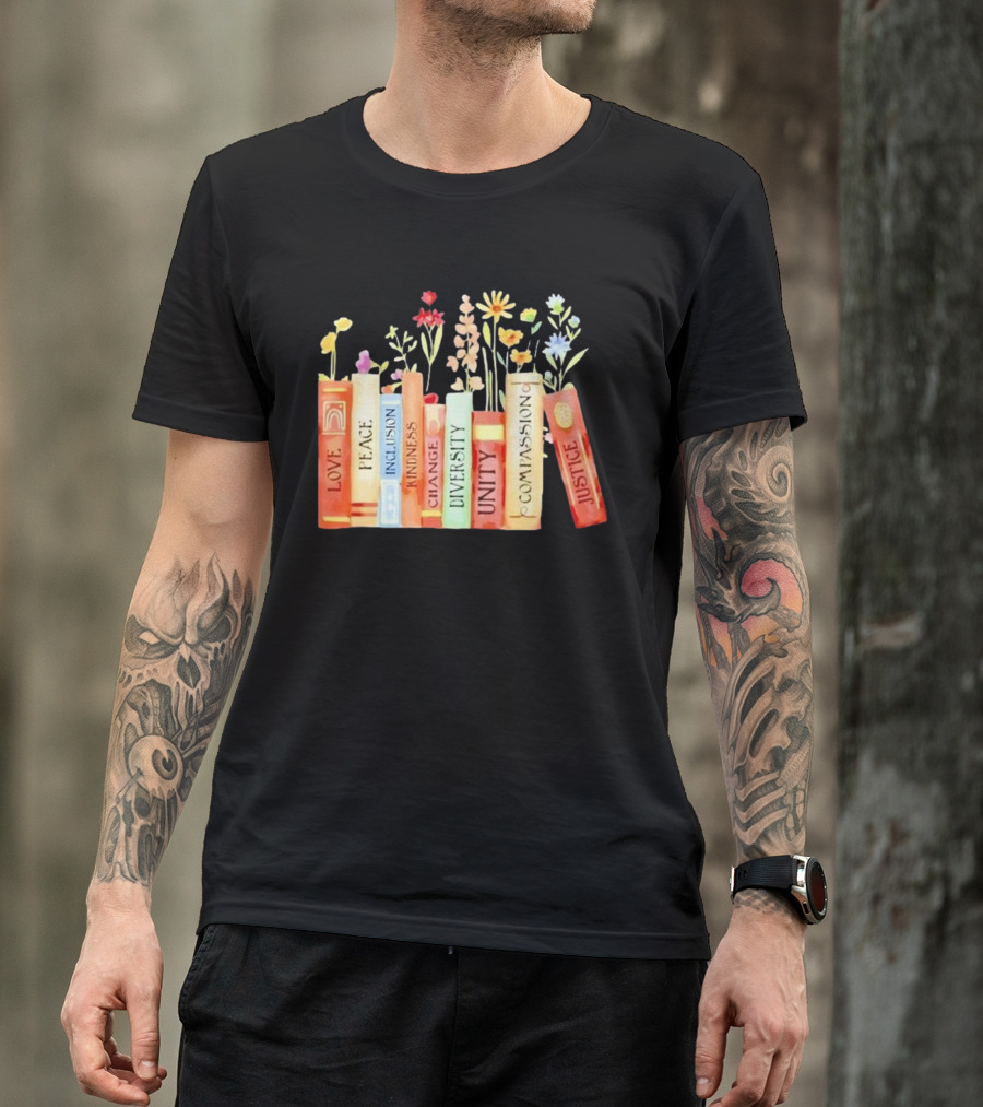 Love Peace Inclusion Kindness Changes Diversity Unity Compassion Justice Books Flowers T-Shirt