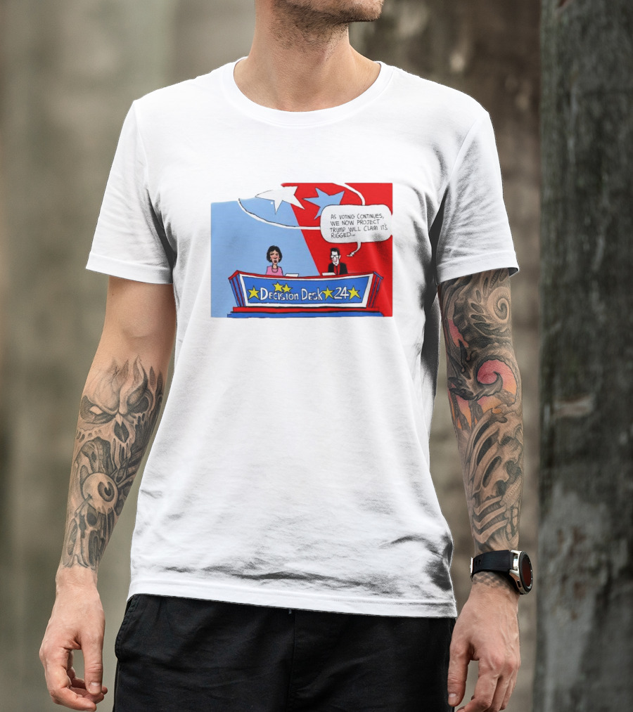 Decision Desk 24 As Voting Continues We Now Project Trump Will Claim It’s Rigged T-Shirt