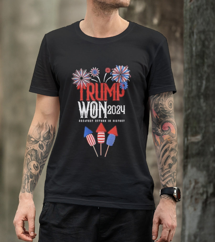 Trump Won 2024 Greatest Return In History Fireworks And Rockets T-Shirt