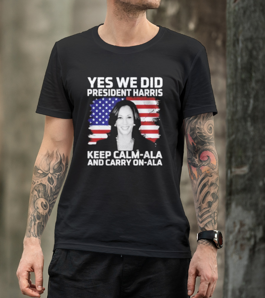 Yes We Did President Harris Keep Calm-ala And Carry On-ala U.S. Flag T-Shirt