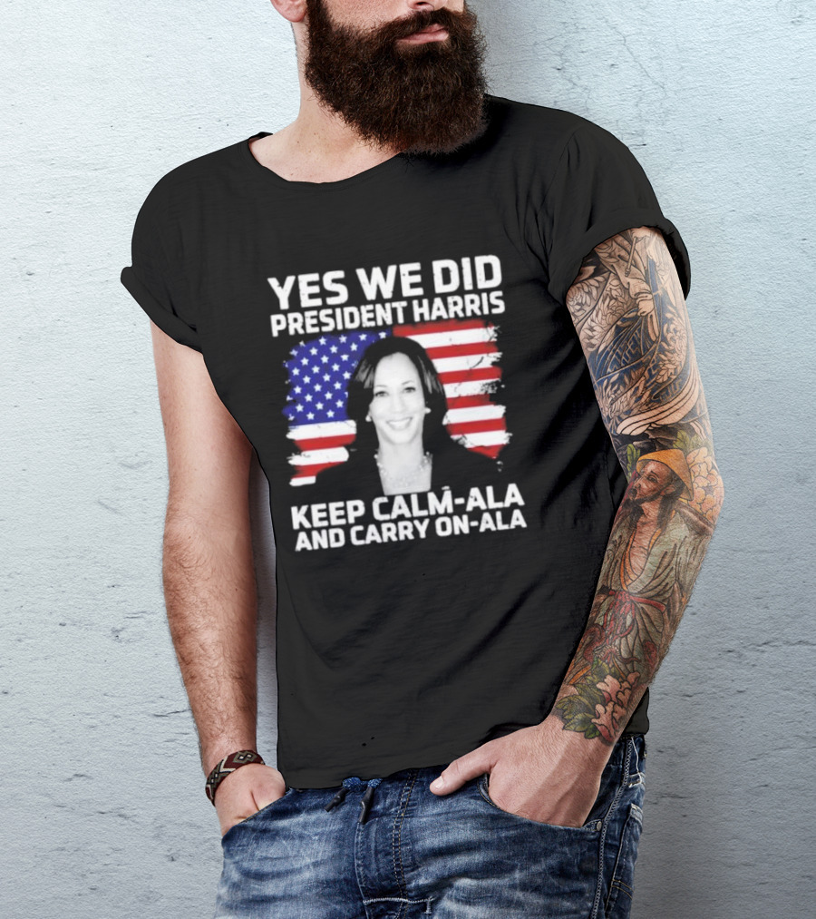 Yes We Did President Harris Keep Calm-ala And Carry On-ala U.S. Flag T-Shirt