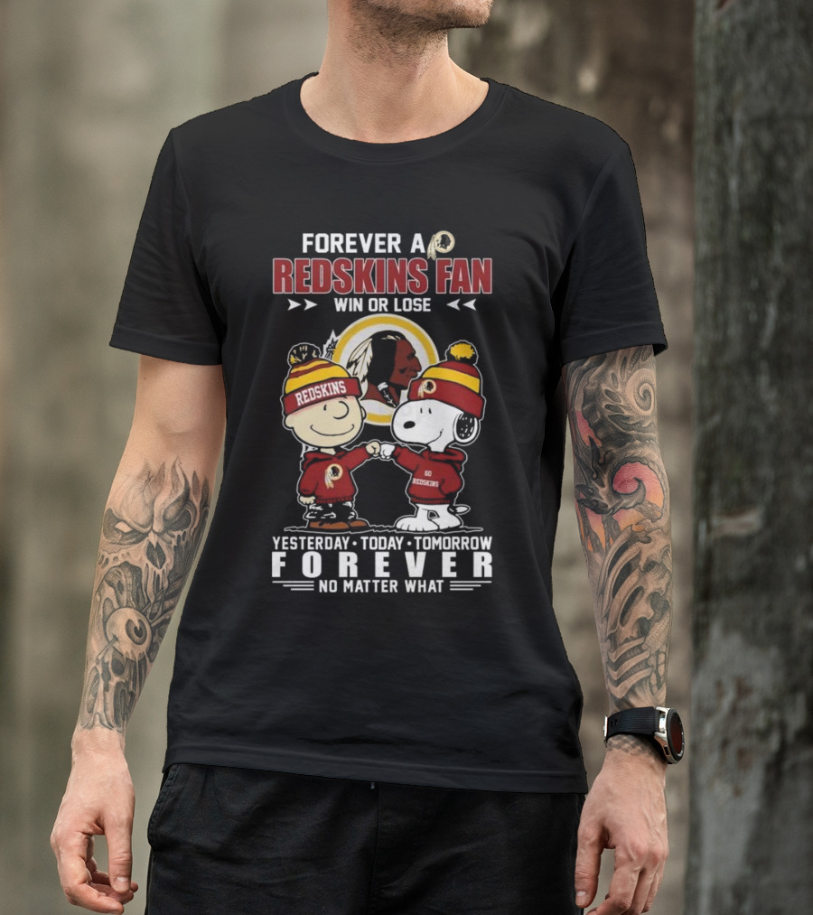 Forever A Redskins Fan Win Or Lose Yesterday Today Tomorrow Forever No Matter What T-Shirt