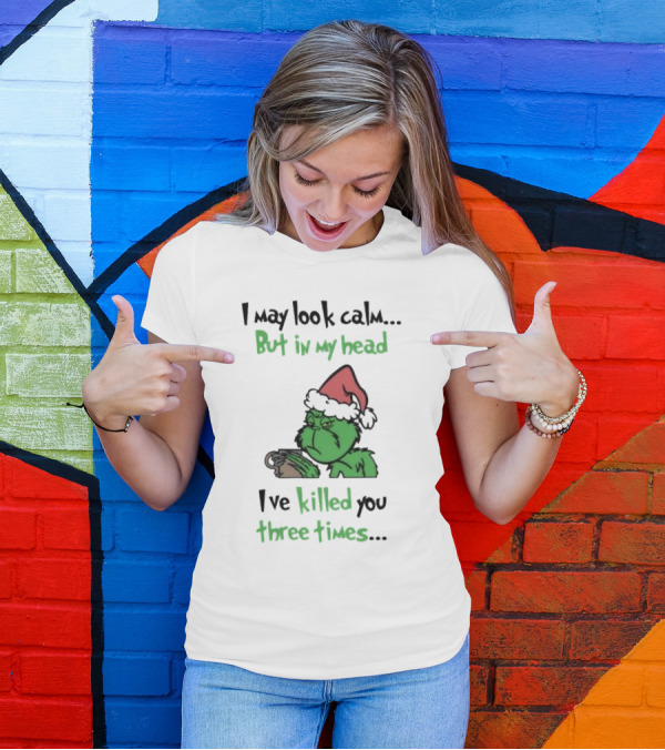 Grinch Coffee I May Look Calm But In My Head I've Killed You Three Times Christmas T-Shirt