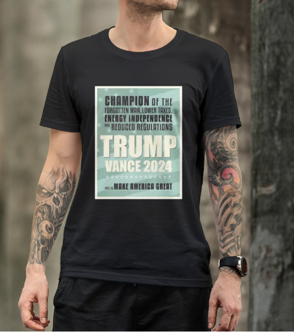 Champion Of The Forgotten Man Trump Vance 2024 Lower Taxes Energy Independence Reduced Regulations Vote To Make America Great T-Shirt