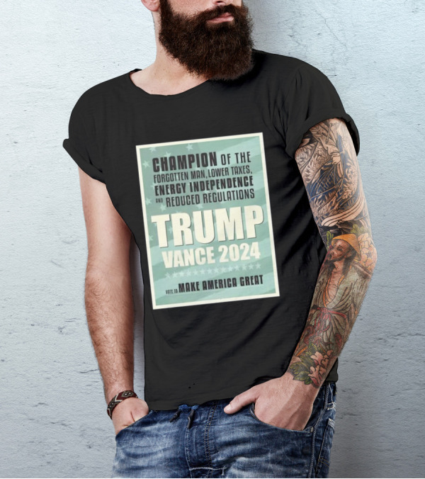 Champion Of The Forgotten Man Trump Vance 2024 Lower Taxes Energy Independence Reduced Regulations Vote To Make America Great T-Shirt