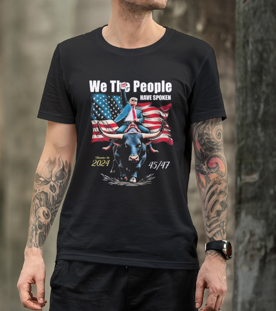 We The People Have Spoken Bull Trump 45 47 November 5th T-Shirt