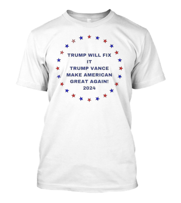 TRUMP WILL FIX IT TRUMP VANCE MAKE AMERICAN GREAT AGAIN 2024 STARS CIRCLE T-Shirt