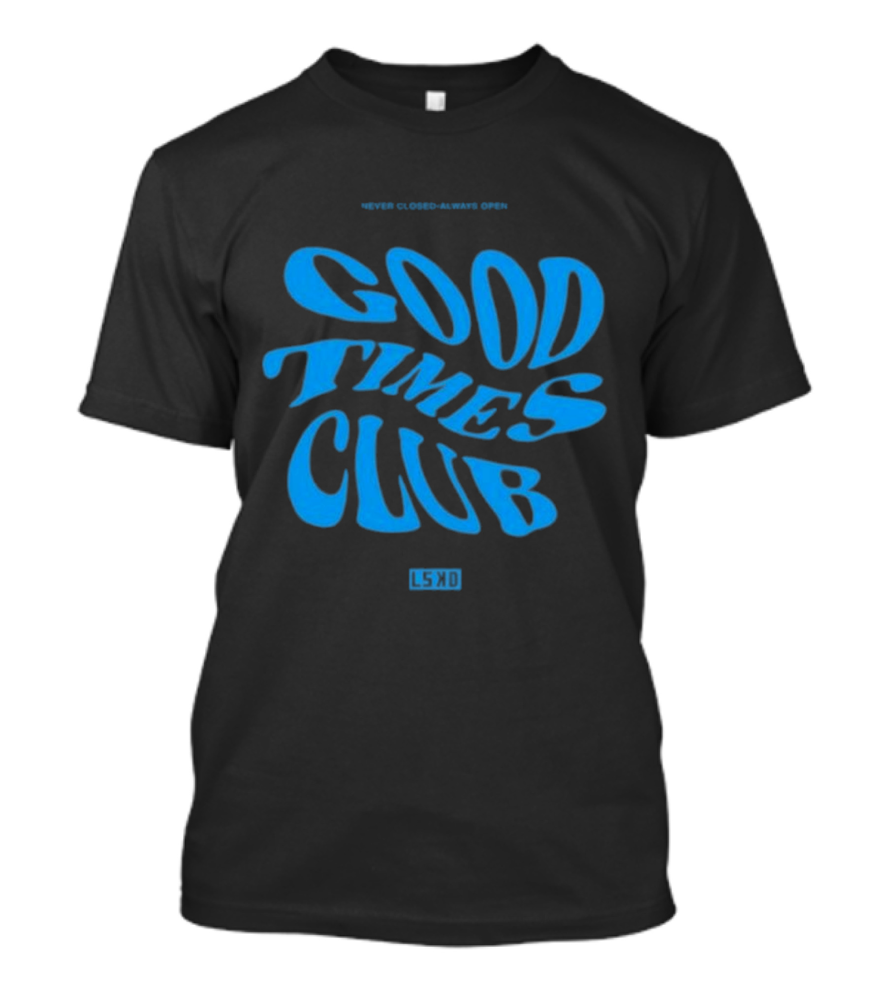 Never Closed Always Open Good Times Club LSKD T-Shirt