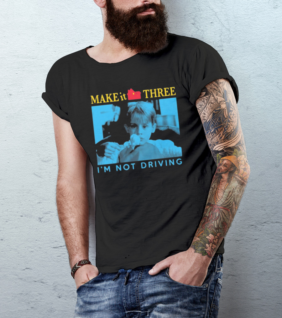 MAKE It THREE I’M NOT DRIVING Kevin McCallister Home Alone T-Shirt