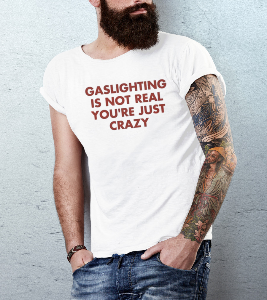 Gaslighting Is Not Real You're Just Crazy Shirt By Jake Clark T-Shirt