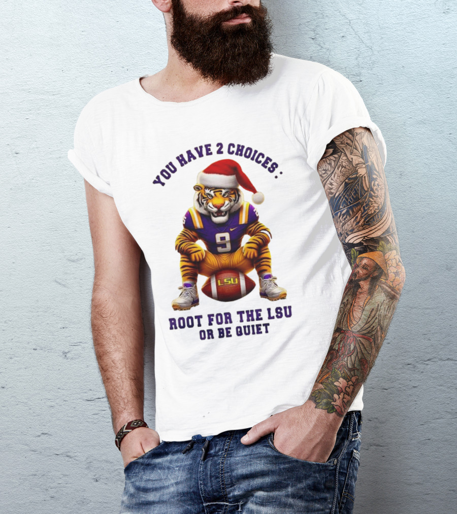 You Have 2 Choices: Root For The LSU Tigers Or Be Quiet Santa Hat Football Tiger T-Shirt