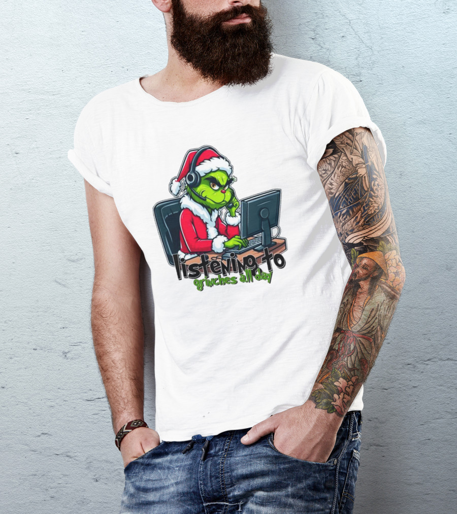 Grinch Listening To Grinches All Day Merry Christmas T-Shirt