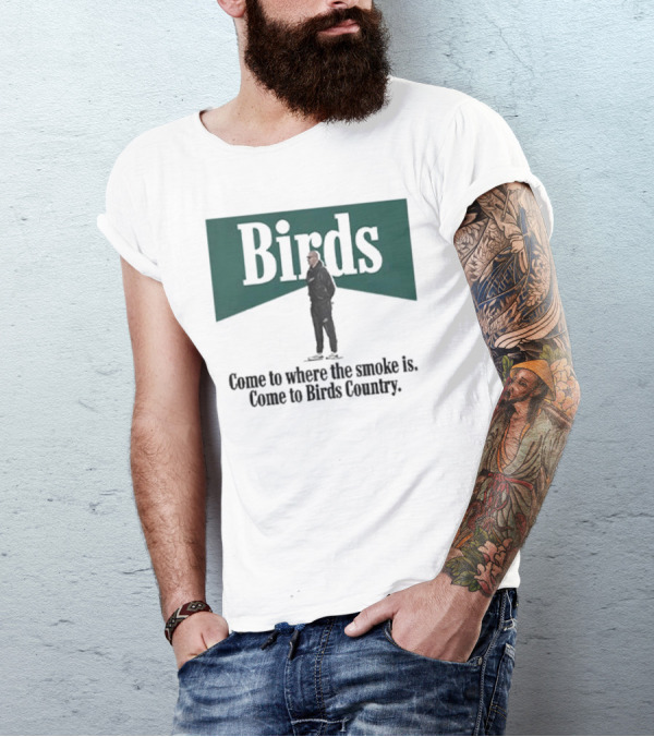 Birds Come To Where The Smoke Is Come To Birds Country Nick Sirianni Philadelphia Eagles T-Shirt