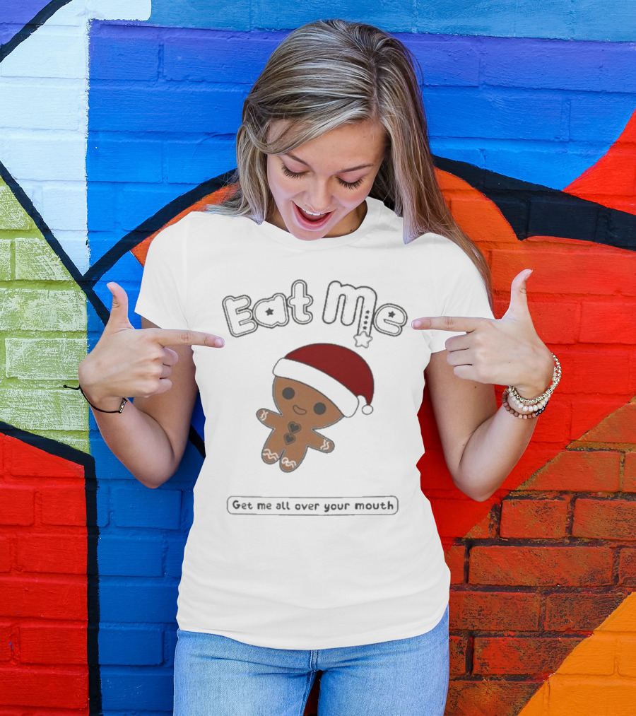 Eat Me Gingerbread Santa Get Me All Over Your Mouth T-Shirt