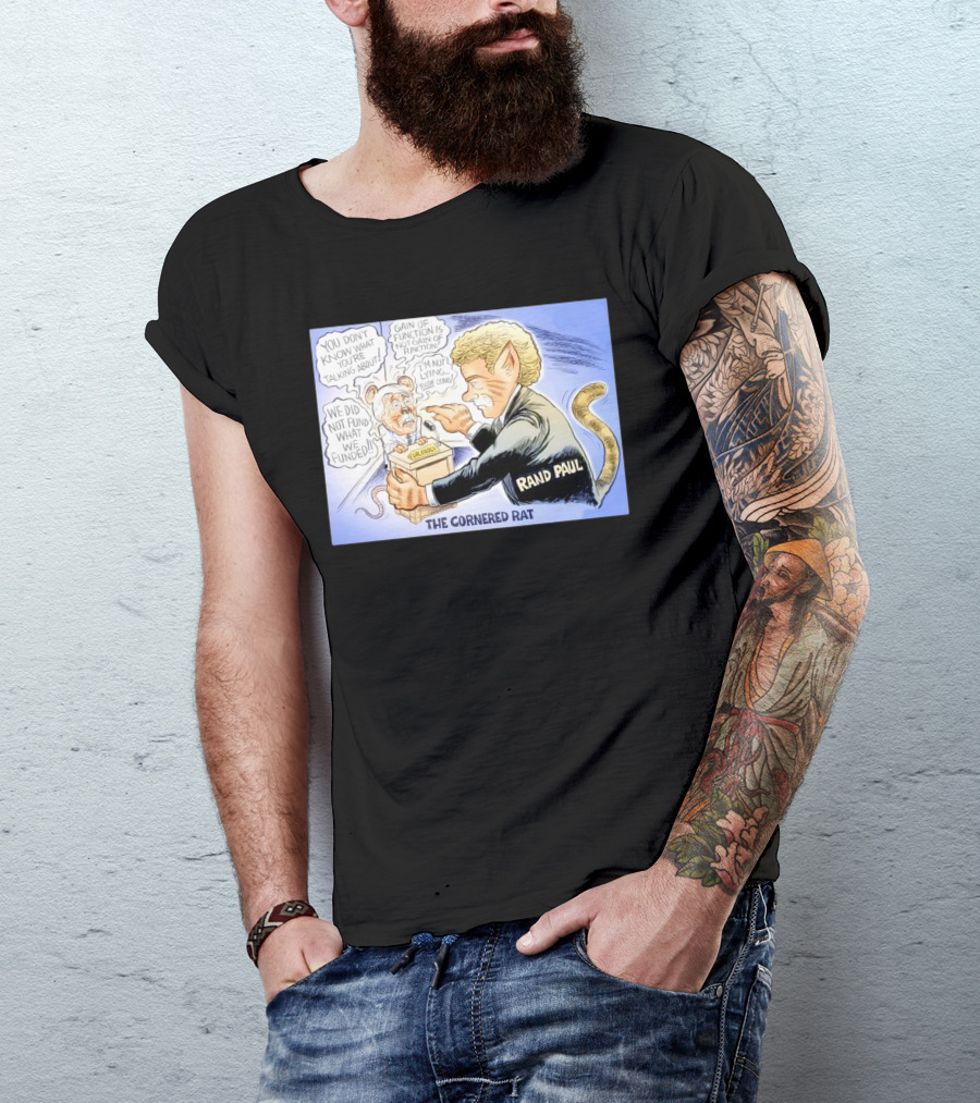 Rand Paul The Cornered Rat Gain Of Function We Did Not Fund What We Funded T-Shirt