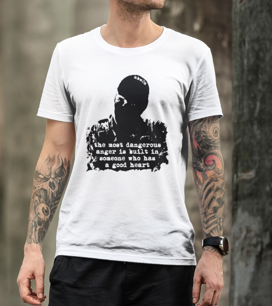 The Most Dangerous Anger Is Built In Someone Who Has A Good Heart Ahw28 T-Shirt