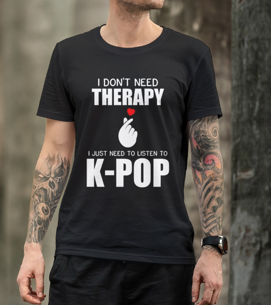I Don’t Need Therapy Just Need To Listen To K-Pop Heart Gesture T-Shirt