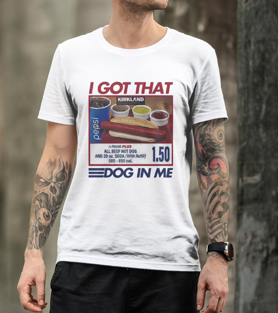 I Got That Dog In Me Kirkland Hot Dog Pepsi Refill 2025 T-Shirt