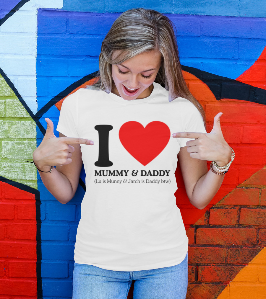 I Love Mummy & Daddy Lu Is Mummy & Jarch Is Daddy Wemeanwellpodcast T-Shirt