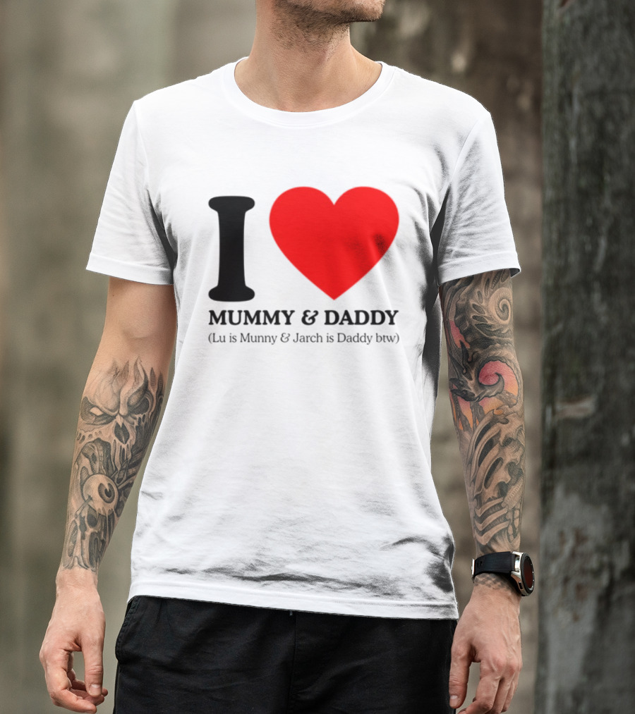 I Love Mummy & Daddy Lu Is Mummy & Jarch Is Daddy Wemeanwellpodcast T-Shirt