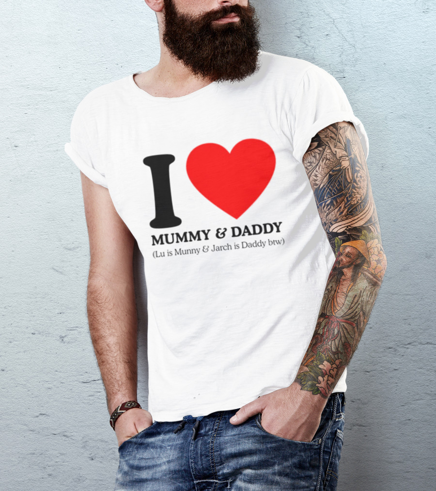 I Love Mummy & Daddy Lu Is Mummy & Jarch Is Daddy Wemeanwellpodcast T-Shirt