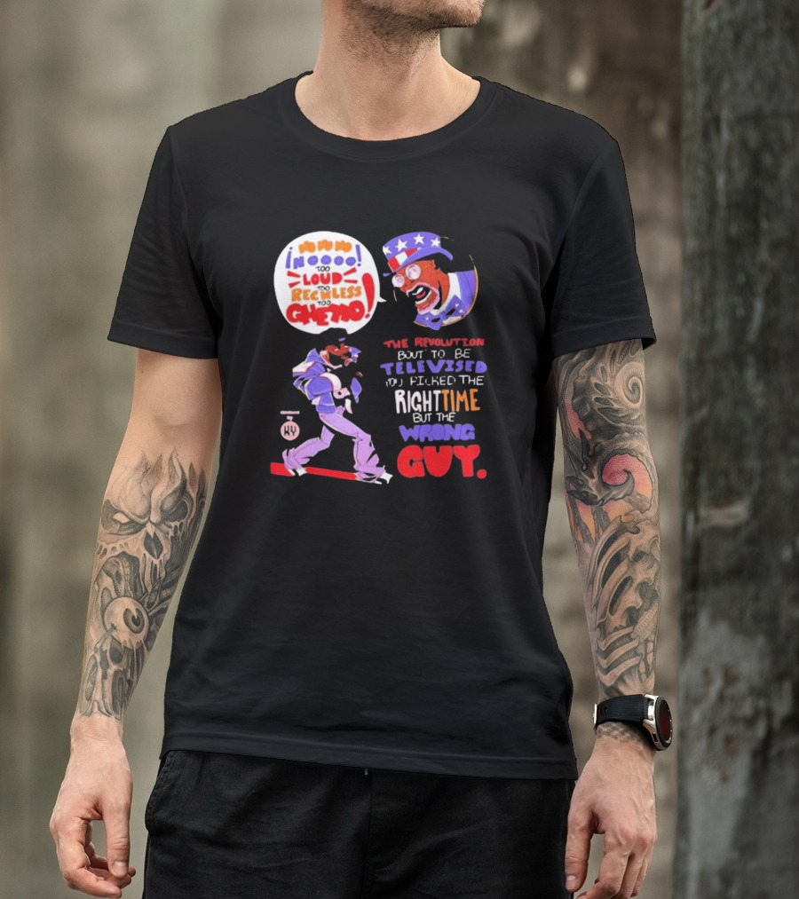 Too Loud Too Reckless Too Ghetto The Revolution Bout To Be Televised Right Time Wrong Guy T-Shirt