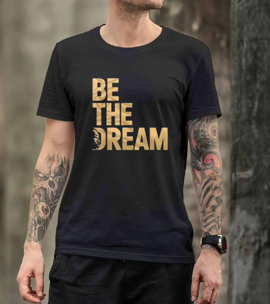 Be The Dream MLK Day I Have A Dream Martin Luther King Day T-Shirt
