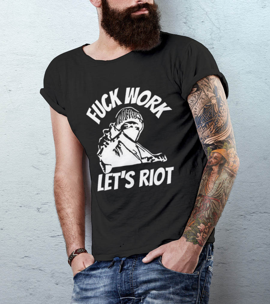 Fuck Work Let’s Riot Hooded Figure And Raised Fist T-Shirt