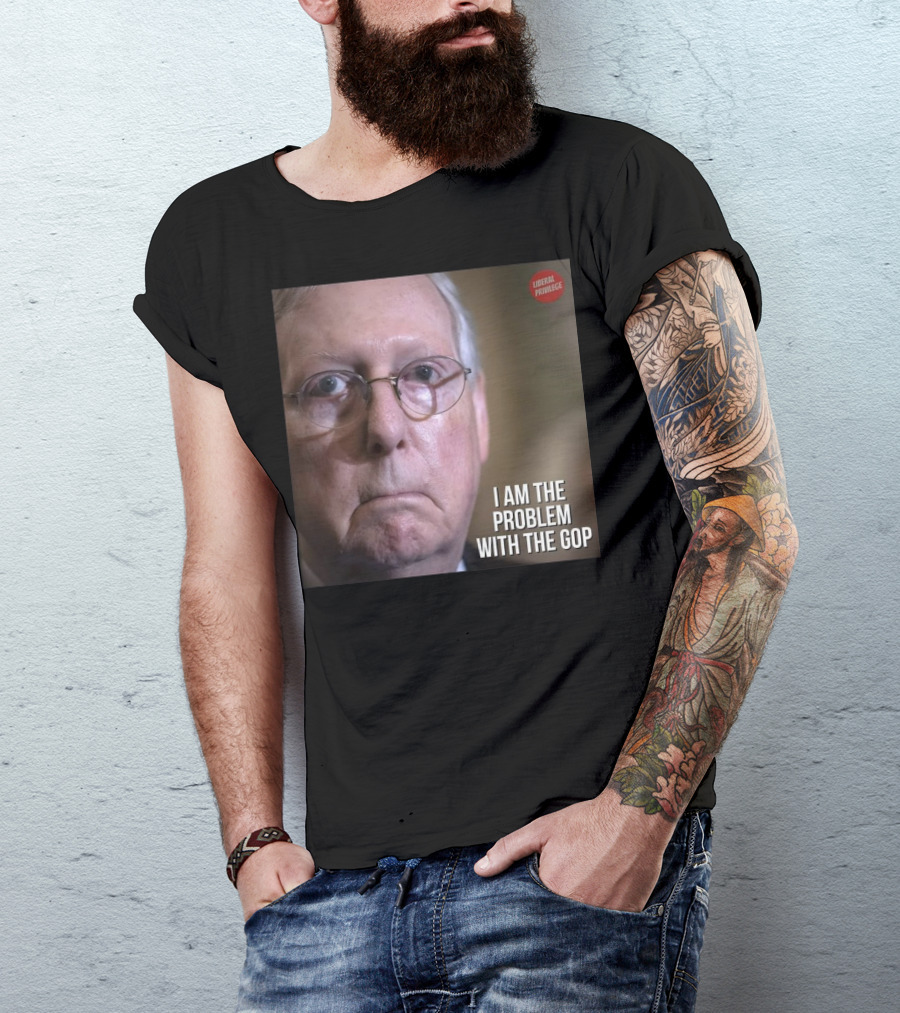 Mitch McConnell Liberal Privilege I Am The Problem With The GOP T-Shirt